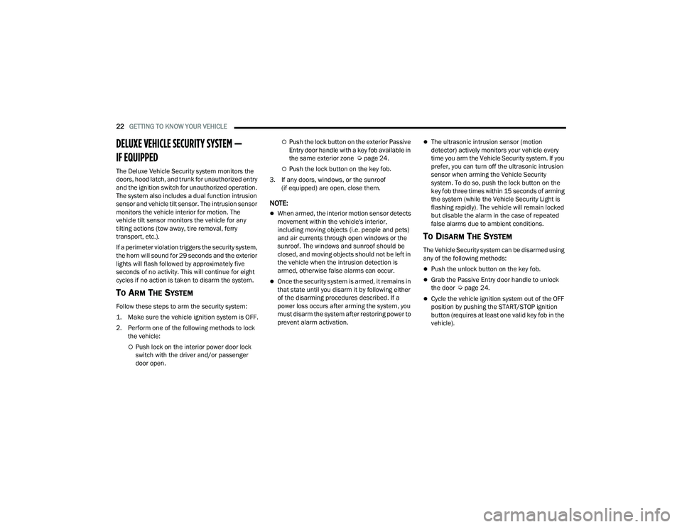 DODGE CHALLENGER 2022 Owners Manual
22GETTING TO KNOW YOUR VEHICLE
DELUXE VEHICLE SECURITY SYSTEM —
IF EQUIPPED
The Deluxe Vehicle Security system monitors the
doors, hood latch, and trunk for unauthorized entry
and the igniti DODGE CHALLENGER 2022 Owners Manual
22GETTING TO KNOW YOUR VEHICLE
DELUXE VEHICLE SECURITY SYSTEM —
IF EQUIPPED
The Deluxe Vehicle Security system monitors the
doors, hood latch, and trunk for unauthorized entry
and the igniti