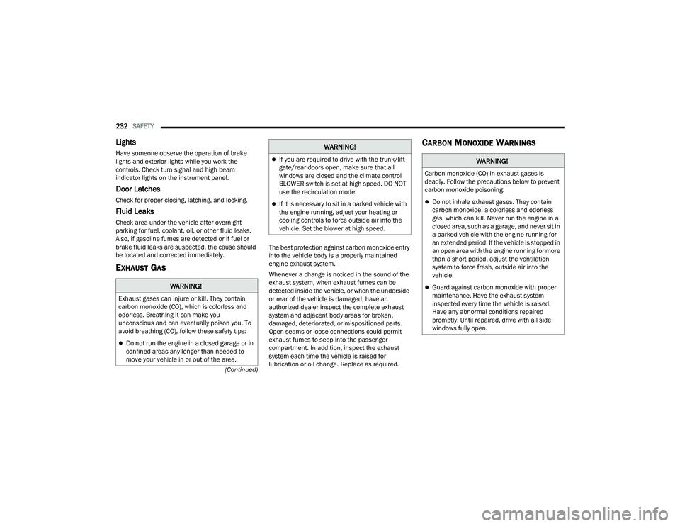 DODGE CHALLENGER 2022  Owners Manual 
232SAFETY  
(Continued)
Lights     
Have someone observe the operation of brake 
lights and exterior lights while you work the 
controls. Check turn signal and high beam 
indicator lights on the inst