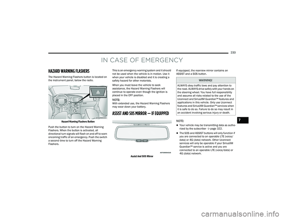 DODGE CHALLENGER 2022  Owners Manual 
233
IN CASE OF EMERGENCY
HAZARD WARNING FLASHERS  
The Hazard Warning Flashers button is located on 
the instrument panel, below the radio.
Hazard Warning Flashers Button

Push the button to turn on 