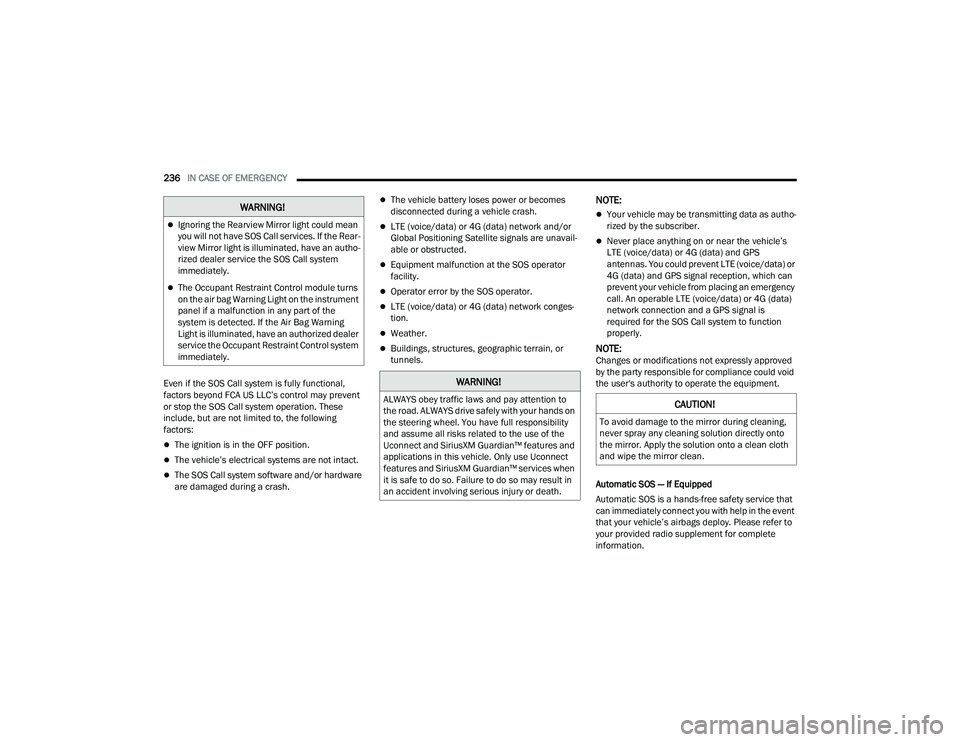 DODGE CHALLENGER 2022  Owners Manual 
236IN CASE OF EMERGENCY  
Even if the SOS Call system is fully functional, 
factors beyond FCA US LLC’s control may prevent 
or stop the SOS Call system operation. These 
include, but are not limit