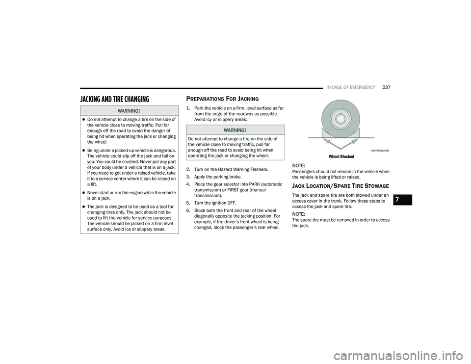 DODGE CHALLENGER 2022  Owners Manual 
IN CASE OF EMERGENCY237
JACKING AND TIRE CHANGINGPREPARATIONS FOR JACKING  

1. Park the vehicle on a firm, level surface as far 
from the edge of the roadway as possible. 
Avoid icy or slippery area