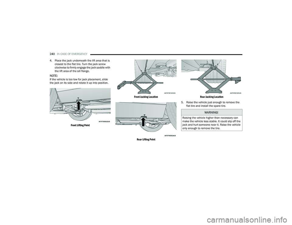 DODGE CHALLENGER 2022  Owners Manual 
240IN CASE OF EMERGENCY  
4. Place the jack underneath the lift area that is  closest to the flat tire. Turn the jack screw 
clockwise to firmly engage the jack saddle with 
the lift area of the sill