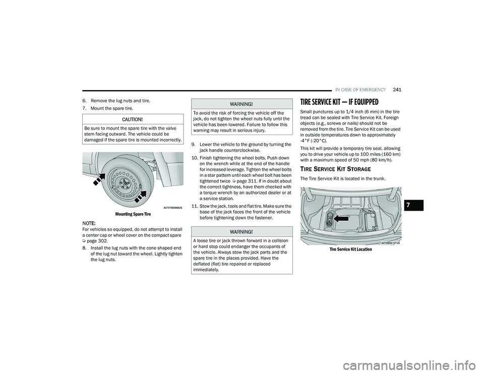 DODGE CHALLENGER 2022 Owners Manual
IN CASE OF EMERGENCY241
6. Remove the lug nuts and tire.
7. Mount the spare tire.
Mounting Spare Tire
NOTE:For vehicles so equipped, do not attempt to install
a center cap or wheel cover on the co DODGE CHALLENGER 2022 Owners Manual
IN CASE OF EMERGENCY241
6. Remove the lug nuts and tire.
7. Mount the spare tire.
Mounting Spare Tire
NOTE:For vehicles so equipped, do not attempt to install
a center cap or wheel cover on the co