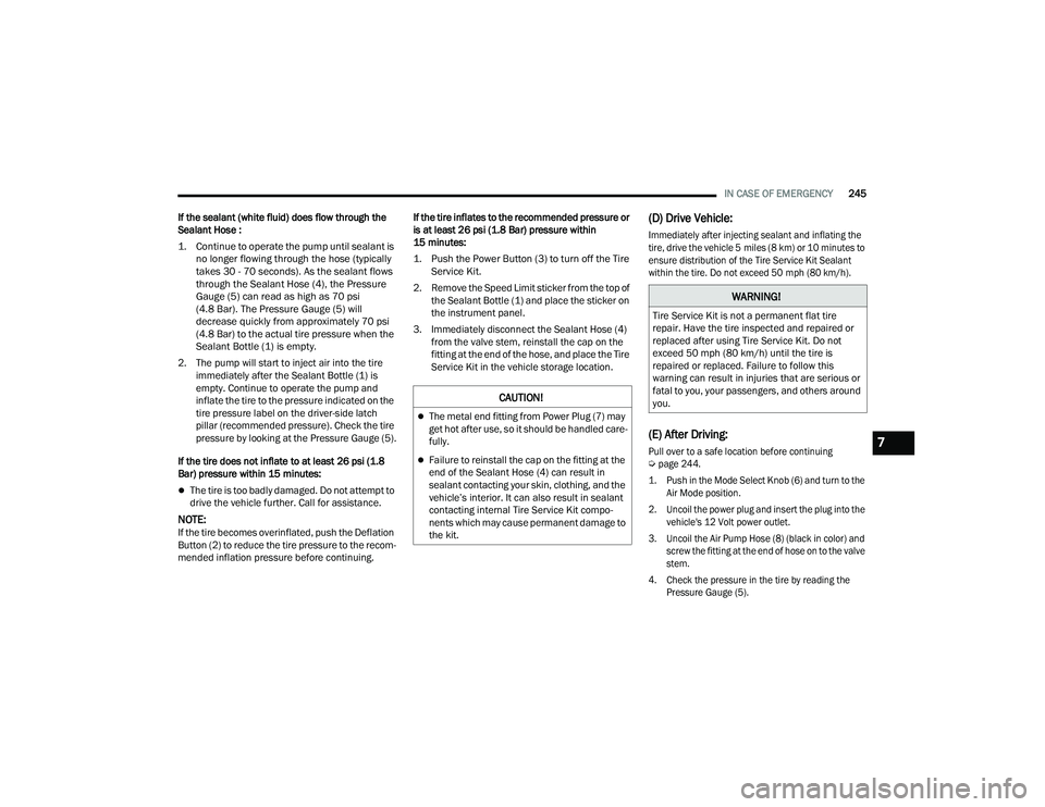 DODGE CHALLENGER 2022  Owners Manual 
IN CASE OF EMERGENCY245
If the sealant (white fluid) does flow through the 
Sealant Hose :

1. Continue to operate the pump until sealant is  no longer flowing through the hose (typically 
takes 30 -