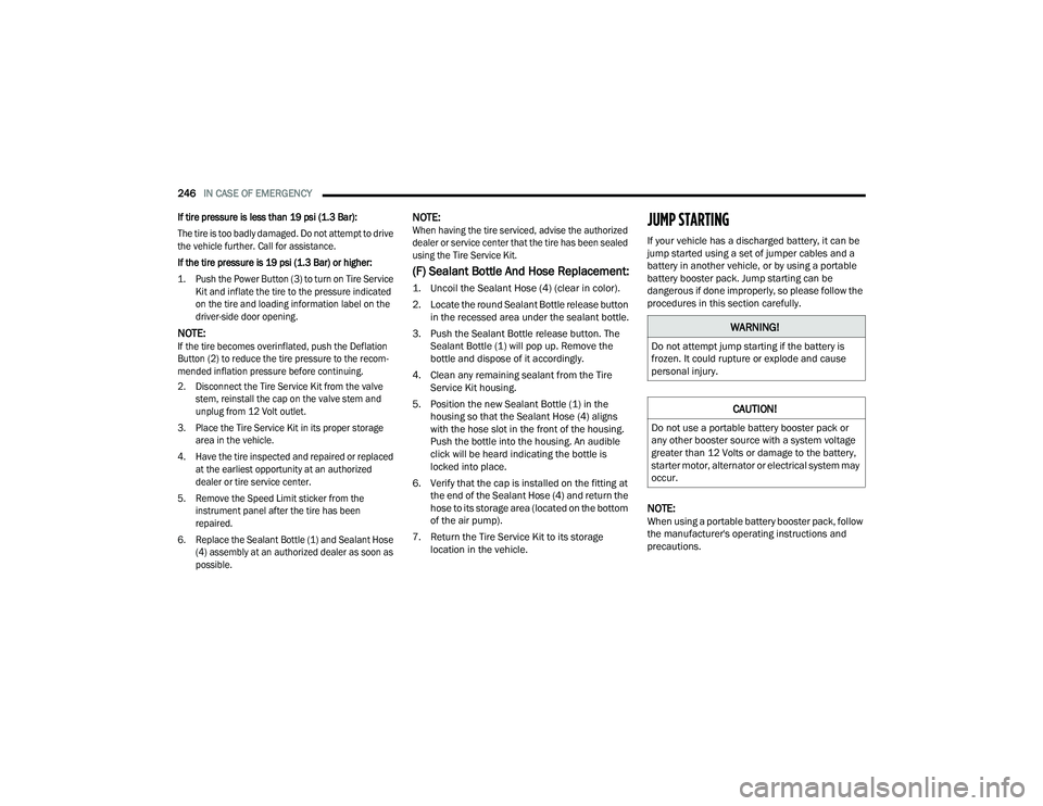 DODGE CHALLENGER 2022 Owners Manual
246IN CASE OF EMERGENCY
If tire pressure is less than 19 psi (1.3 Bar):
The tire is too badly damaged. Do not attempt to drive
the vehicle further. Call for assistance.
If the tire pressure is 19 DODGE CHALLENGER 2022 Owners Manual
246IN CASE OF EMERGENCY
If tire pressure is less than 19 psi (1.3 Bar):
The tire is too badly damaged. Do not attempt to drive
the vehicle further. Call for assistance.
If the tire pressure is 19