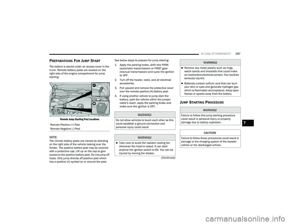 DODGE CHALLENGER 2022  Owners Manual 
IN CASE OF EMERGENCY247
(Continued)
PREPARATIONS FOR JUMP START
The battery is stored under an access cover in the 
trunk. Remote battery posts are located on the 
right side of the engine compartmen