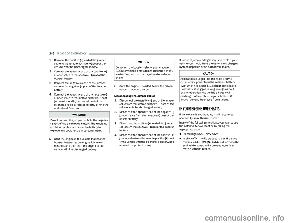 DODGE CHALLENGER 2022  Owners Manual 
248IN CASE OF EMERGENCY  

1. Connect the positive 
 (+) end of the jumper 
cable to the remote positive  (+)
 post of the 
vehicle with the discharged battery.

2. Connect the opposite end of the po