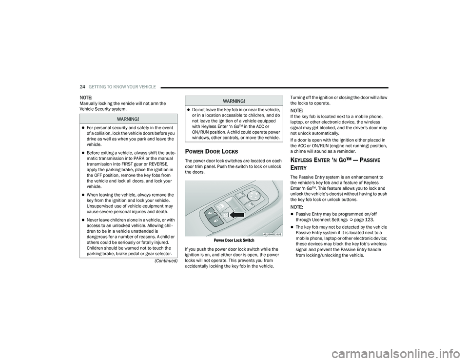 DODGE CHALLENGER 2022  Owners Manual 
24GETTING TO KNOW YOUR VEHICLE  
(Continued)
NOTE:Manually locking the vehicle will not arm the 
Vehicle Security system.
POWER DOOR LOCKS 
The power door lock switches are located on each 
door trim