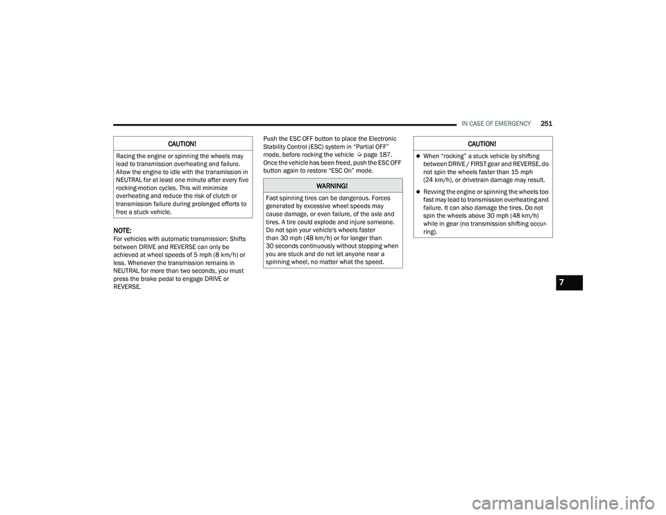 DODGE CHALLENGER 2022  Owners Manual 
IN CASE OF EMERGENCY251
NOTE:For vehicles with automatic transmission: Shifts 
between DRIVE and REVERSE can only be 
achieved at wheel speeds of 5 mph (8 km/h) or 
less. Whenever the transmission re