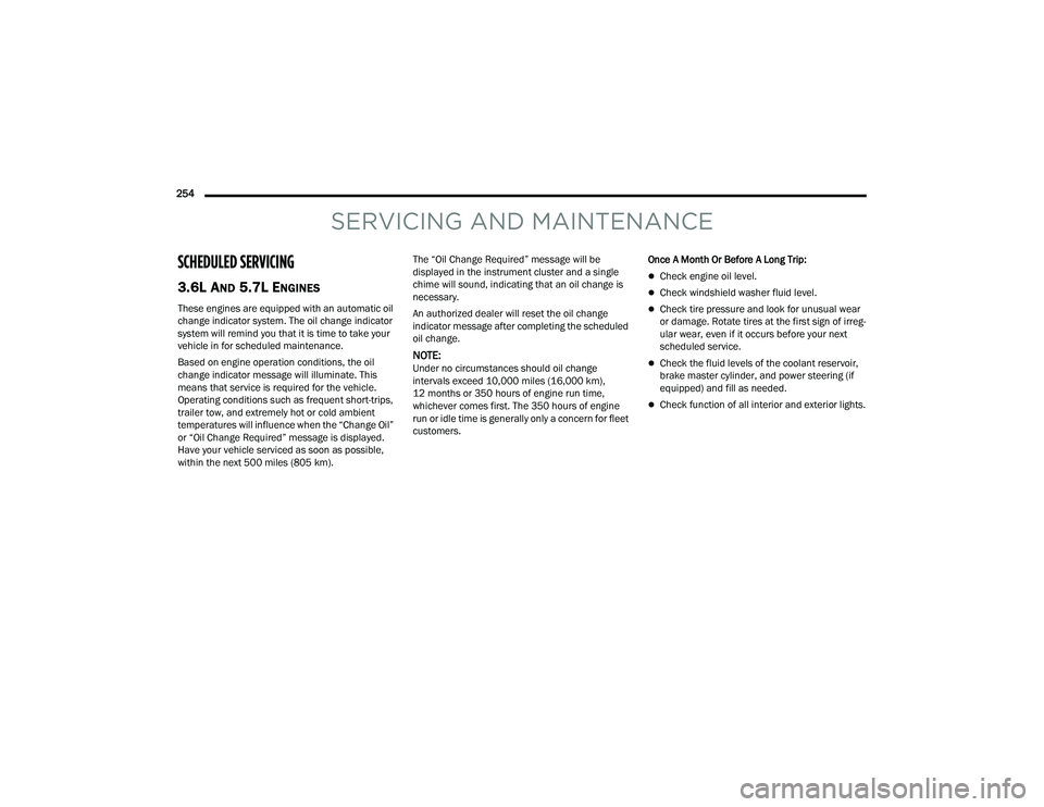DODGE CHALLENGER 2022 Owners Manual
254
SERVICING AND MAINTENANCE
SCHEDULED SERVICING
3.6L AND 5.7L ENGINES
These engines are equipped with an automatic oil
change indicator system. The oil change indicator
system will remind you DODGE CHALLENGER 2022 Owners Manual
254
SERVICING AND MAINTENANCE
SCHEDULED SERVICING
3.6L AND 5.7L ENGINES
These engines are equipped with an automatic oil
change indicator system. The oil change indicator
system will remind you