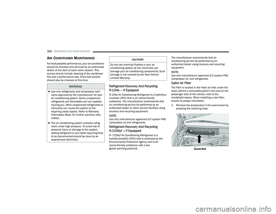 DODGE CHALLENGER 2022 Owners Manual
266SERVICING AND MAINTENANCE
AIR CONDITIONER MAINTENANCE
For best possible performance, your air conditioner
should be checked and serviced by an authorized
dealer at the start of each warm se DODGE CHALLENGER 2022 Owners Manual
266SERVICING AND MAINTENANCE
AIR CONDITIONER MAINTENANCE
For best possible performance, your air conditioner
should be checked and serviced by an authorized
dealer at the start of each warm se