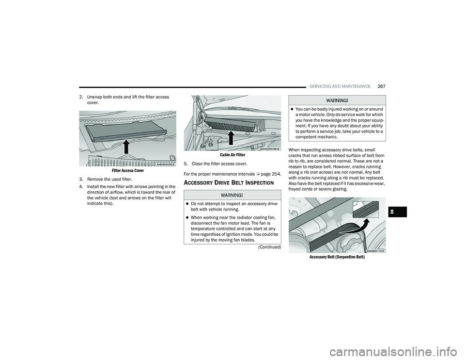 DODGE CHALLENGER 2022 Owners Manual
SERVICING AND MAINTENANCE267
(Continued)
2. Unsnap both ends and lift the filter access
cover.
Filter Access Cover
3. Remove the used filter.
4. Install the new filter with arrows pointing in the DODGE CHALLENGER 2022 Owners Manual
SERVICING AND MAINTENANCE267
(Continued)
2. Unsnap both ends and lift the filter access
cover.
Filter Access Cover
3. Remove the used filter.
4. Install the new filter with arrows pointing in the