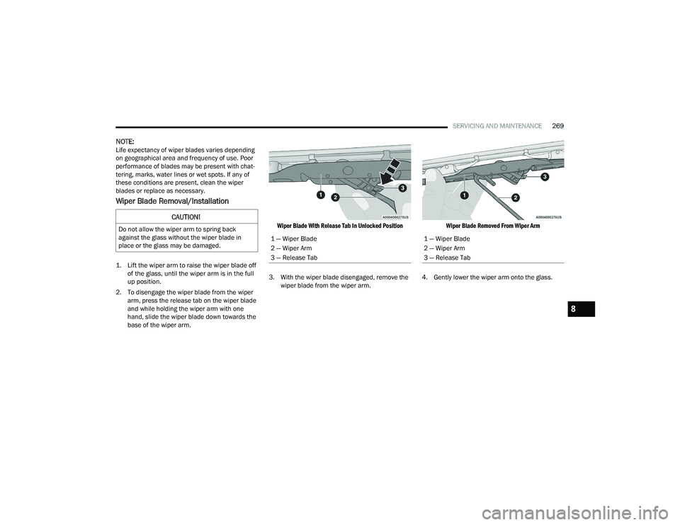 DODGE CHALLENGER 2022 Owners Manual
SERVICING AND MAINTENANCE269
NOTE:Life expectancy of wiper blades varies depending
on geographical area and frequency of use. Poor
performance of blades may be present with chat -
tering, marks, wa DODGE CHALLENGER 2022 Owners Manual
SERVICING AND MAINTENANCE269
NOTE:Life expectancy of wiper blades varies depending
on geographical area and frequency of use. Poor
performance of blades may be present with chat -
tering, marks, wa