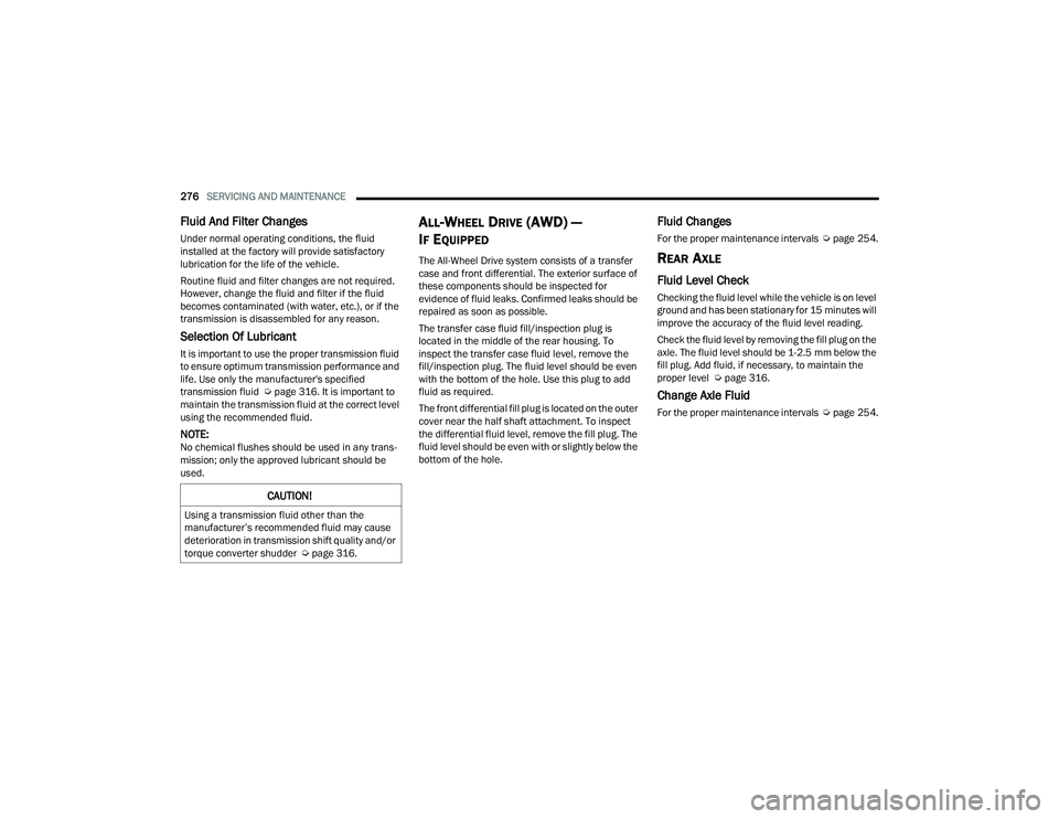 DODGE CHALLENGER 2022 Owners Manual
276SERVICING AND MAINTENANCE
Fluid And Filter Changes
Under normal operating conditions, the fluid
installed at the factory will provide satisfactory
lubrication for the life of the vehicle.
Rou DODGE CHALLENGER 2022 Owners Manual
276SERVICING AND MAINTENANCE
Fluid And Filter Changes
Under normal operating conditions, the fluid
installed at the factory will provide satisfactory
lubrication for the life of the vehicle.
Rou