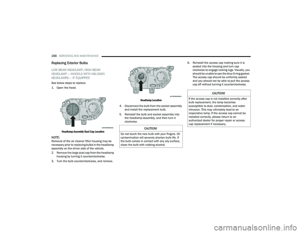 DODGE CHALLENGER 2022  Owners Manual 
288SERVICING AND MAINTENANCE  
Replacing Exterior Bulbs
LOW BEAM HEADLAMP, HIGH BEAM 
HEADLAMP — MODELS WITH HALOGEN 
HEADLAMPS — IF EQUIPPED
See below steps to replace:

1. Open the hood.

Headl