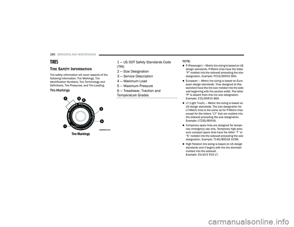 DODGE CHALLENGER 2022  Owners Manual 
290SERVICING AND MAINTENANCE  
TIRES
TIRE SAFETY INFORMATION   
Tire safety information will cover aspects of the 
following information: Tire Markings, Tire 
Identification Numbers, Tire Terminology