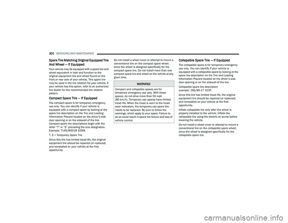 DODGE CHALLENGER 2022  Owners Manual 
302SERVICING AND MAINTENANCE  
Spare Tire Matching Original Equipped Tire 
And Wheel — If Equipped  
Your vehicle may be equipped with a spare tire and 
wheel equivalent in look and function to the