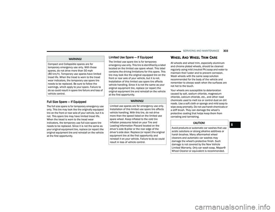 DODGE CHALLENGER 2022  Owners Manual 
SERVICING AND MAINTENANCE303
Full Size Spare — If Equipped  
The full size spare is for temporary emergency use 
only. This tire may look like the originally equipped 
tire on the front or rear axl