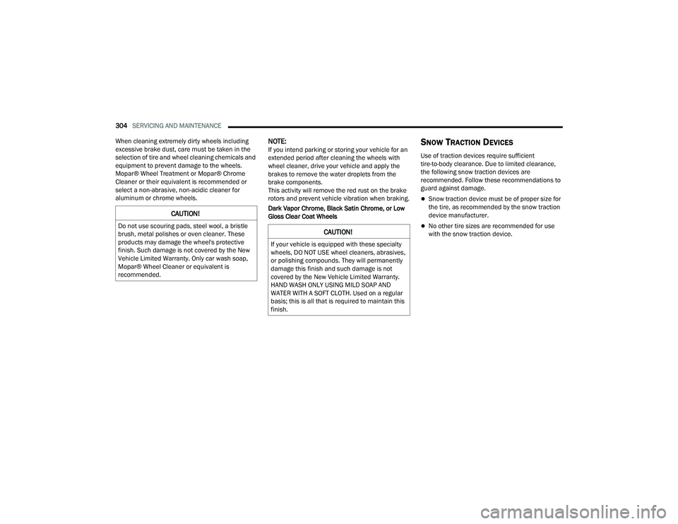 DODGE CHALLENGER 2022  Owners Manual 
304SERVICING AND MAINTENANCE  
When cleaning extremely dirty wheels including 
excessive brake dust, care must be taken in the 
selection of tire and wheel cleaning chemicals and 
equipment to preven