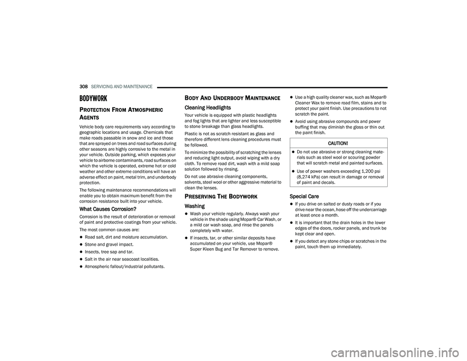 DODGE CHALLENGER 2022  Owners Manual 
308SERVICING AND MAINTENANCE  
BODYWORK
PROTECTION FROM ATMOSPHERIC 
A
GENTS  
Vehicle body care requirements vary according to 
geographic locations and usage. Chemicals that 
make roads passable in