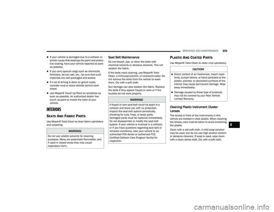 DODGE CHALLENGER 2022 Owners Manual
SERVICING AND MAINTENANCE309
If your vehicle is damaged due to a collision or
similar cause that destroys the paint and protec -
tive coating, have your vehicle repaired as soon
as possible.
DODGE CHALLENGER 2022 Owners Manual
SERVICING AND MAINTENANCE309
If your vehicle is damaged due to a collision or
similar cause that destroys the paint and protec -
tive coating, have your vehicle repaired as soon
as possible.
