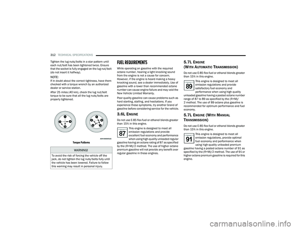 DODGE CHALLENGER 2022  Owners Manual 
312TECHNICAL SPECIFICATIONS  
Tighten the lug nuts/bolts in a star pattern until 
each nut/bolt has been tightened twice. Ensure 
that the socket is fully engaged on the lug nut/bolt 
(do not insert 