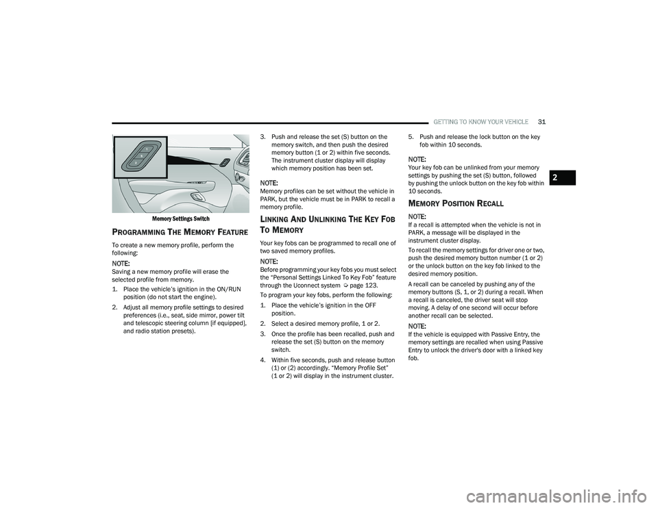 DODGE CHALLENGER 2022 Owners Guide
GETTING TO KNOW YOUR VEHICLE31
Memory Settings Switch
PROGRAMMING THE MEMORY FEATURE
To create a new memory profile, perform the
following:
NOTE:Saving a new memory profile will erase the
selecte DODGE CHALLENGER 2022 Owners Guide
GETTING TO KNOW YOUR VEHICLE31
Memory Settings Switch
PROGRAMMING THE MEMORY FEATURE
To create a new memory profile, perform the
following:
NOTE:Saving a new memory profile will erase the
selecte