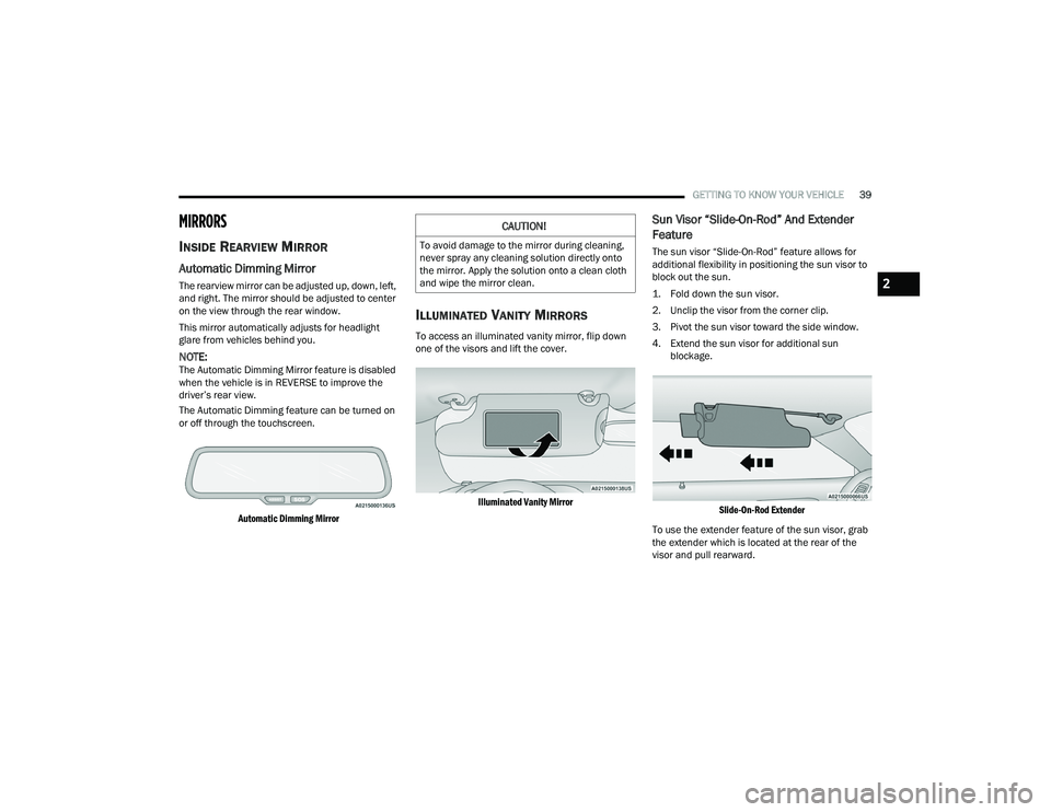 DODGE CHALLENGER 2022 Service Manual
GETTING TO KNOW YOUR VEHICLE39
MIRRORS
INSIDE REARVIEW MIRROR
Automatic Dimming Mirror
The rearview mirror can be adjusted up, down, left,
and right. The mirror should be adjusted to center
on the DODGE CHALLENGER 2022 Service Manual
GETTING TO KNOW YOUR VEHICLE39
MIRRORS
INSIDE REARVIEW MIRROR
Automatic Dimming Mirror
The rearview mirror can be adjusted up, down, left,
and right. The mirror should be adjusted to center
on the