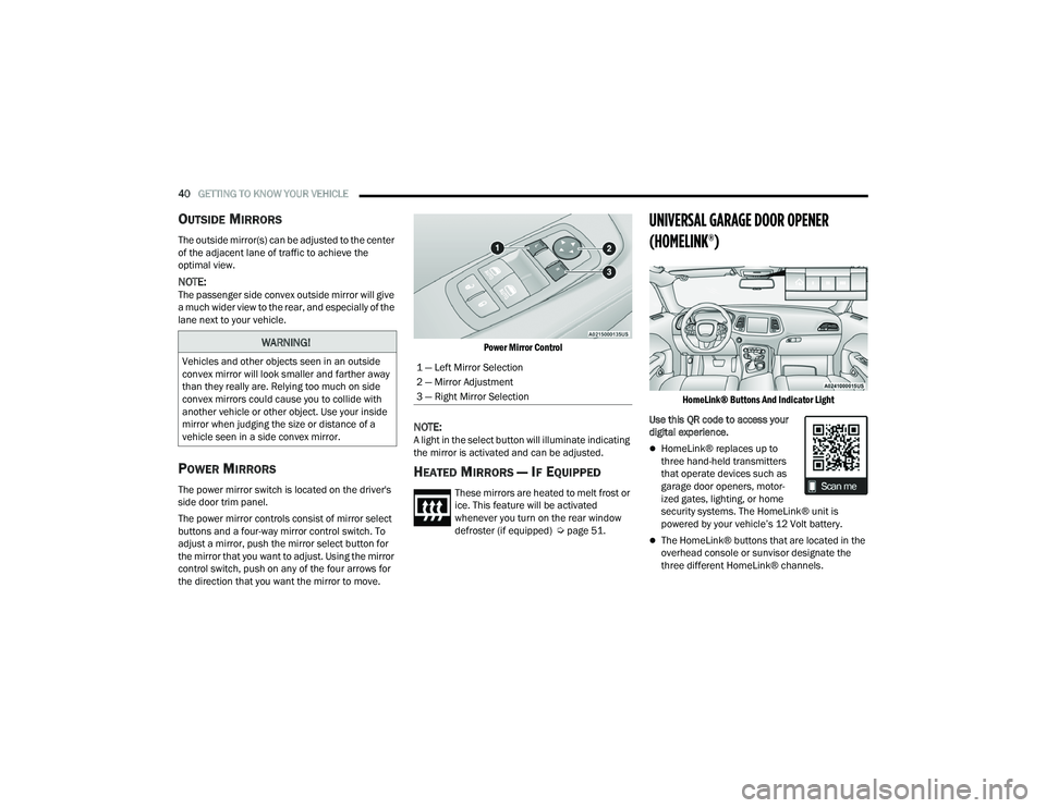 DODGE CHALLENGER 2022 Service Manual 
40GETTING TO KNOW YOUR VEHICLE  
OUTSIDE MIRRORS  
The outside mirror(s) can be adjusted to the center 
of the adjacent lane of traffic to achieve the 
optimal view.
NOTE:The passenger side convex ou