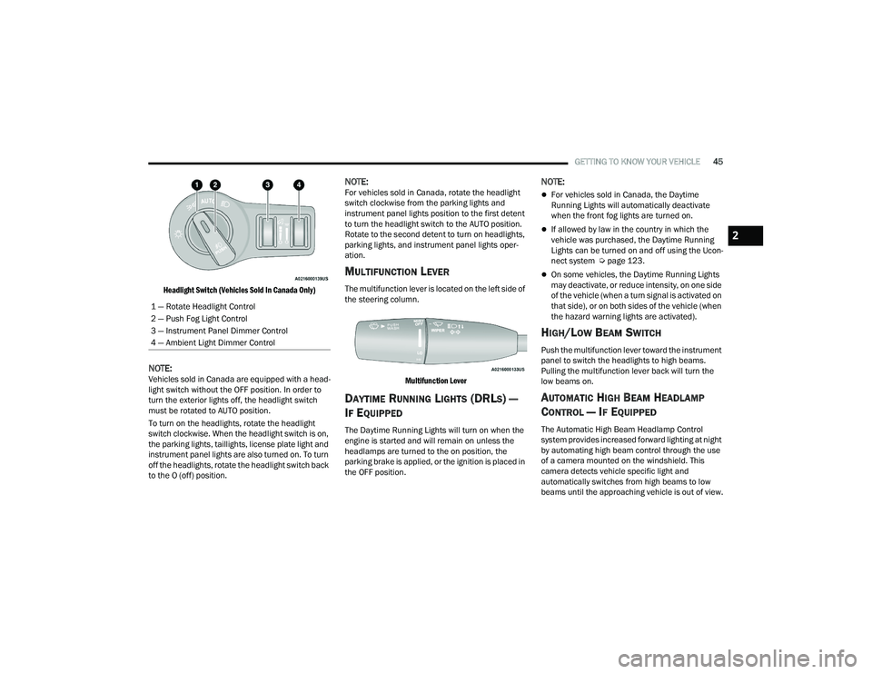 DODGE CHALLENGER 2022 Service Manual
GETTING TO KNOW YOUR VEHICLE45
Headlight Switch (Vehicles Sold In Canada Only)
NOTE:Vehicles sold in Canada are equipped with a head -
light switch without the OFF position. In order to
turn the e DODGE CHALLENGER 2022 Service Manual
GETTING TO KNOW YOUR VEHICLE45
Headlight Switch (Vehicles Sold In Canada Only)
NOTE:Vehicles sold in Canada are equipped with a head -
light switch without the OFF position. In order to
turn the e