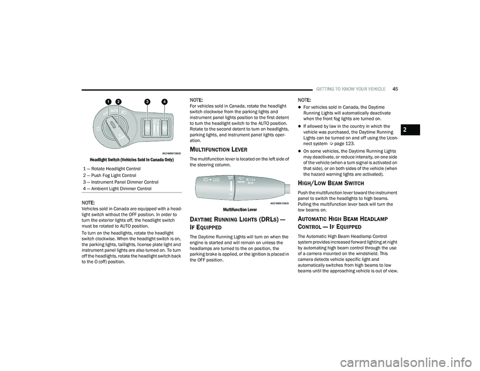 DODGE CHALLENGER 2022  Owners Manual 
GETTING TO KNOW YOUR VEHICLE45

Headlight Switch (Vehicles Sold In Canada Only)

NOTE:Vehicles sold in Canada are equipped with a head -
light switch without the OFF position. In order to 
turn the e