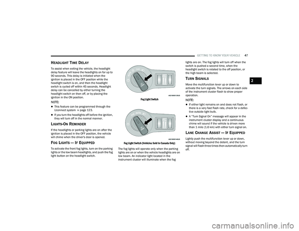 DODGE CHALLENGER 2022 Service Manual 
GETTING TO KNOW YOUR VEHICLE47
HEADLIGHT TIME DELAY 
To assist when exiting the vehicle, the headlight 
delay feature will leave the headlights on for up to 
90 seconds. This delay is initiated when 