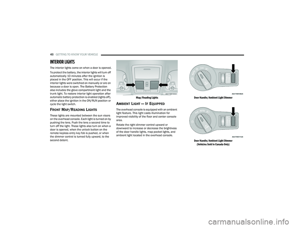 DODGE CHALLENGER 2022 Service Manual 
48GETTING TO KNOW YOUR VEHICLE  
INTERIOR LIGHTS 
The interior lights come on when a door is opened.
To protect the battery, the interior lights will turn off 
automatically 10 minutes after the igni