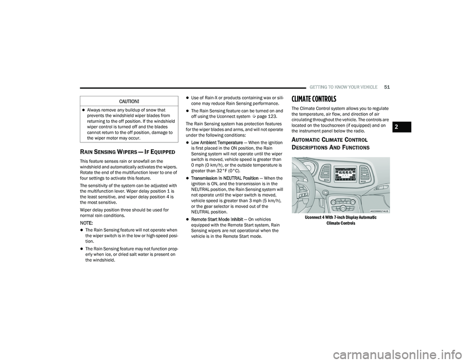 DODGE CHALLENGER 2022  Owners Manual 
GETTING TO KNOW YOUR VEHICLE51
RAIN SENSING WIPERS — IF EQUIPPED  
This feature senses rain or snowfall on the 
windshield and automatically activates the wipers. 
Rotate the end of the multifuncti