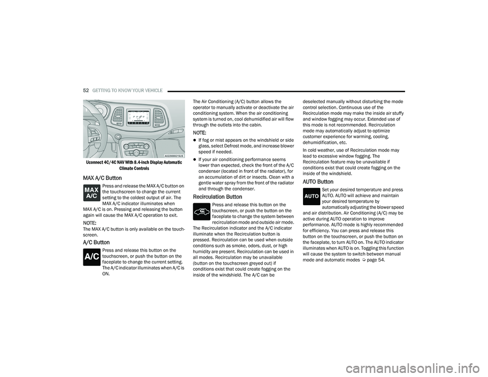DODGE CHALLENGER 2022 Workshop Manual
52GETTING TO KNOW YOUR VEHICLE
Uconnect 4C/4C NAV With 8.4-inch Display Automatic Climate Controls
MAX A/C Button
Press and release the MAX A/C button on
the touchscreen to change the current
DODGE CHALLENGER 2022 Workshop Manual
52GETTING TO KNOW YOUR VEHICLE
Uconnect 4C/4C NAV With 8.4-inch Display Automatic Climate Controls
MAX A/C Button
Press and release the MAX A/C button on
the touchscreen to change the current