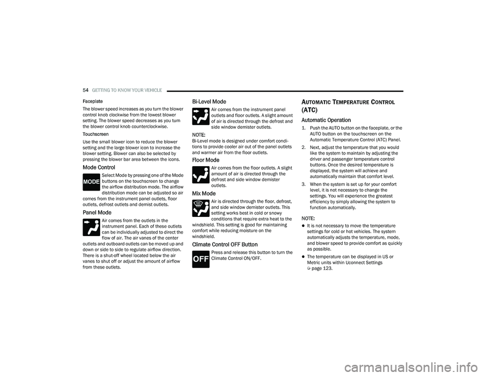 DODGE CHALLENGER 2022  Owners Manual 
54GETTING TO KNOW YOUR VEHICLE  
Faceplate
The blower speed increases as you turn the blower 
control knob clockwise from the lowest blower 
setting. The blower speed decreases as you turn 
the blowe