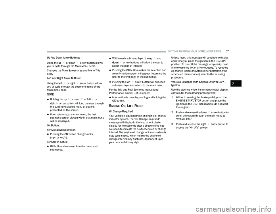 DODGE CHALLENGER 2022  Owners Manual 
GETTING TO KNOW YOUR INSTRUMENT PANEL67
Up And Down Arrow Buttons:
Using the  up  or down   arrow button allows 
you to cycle through the Main Menu Items.
Changes the Main Screen area and Menu Title 