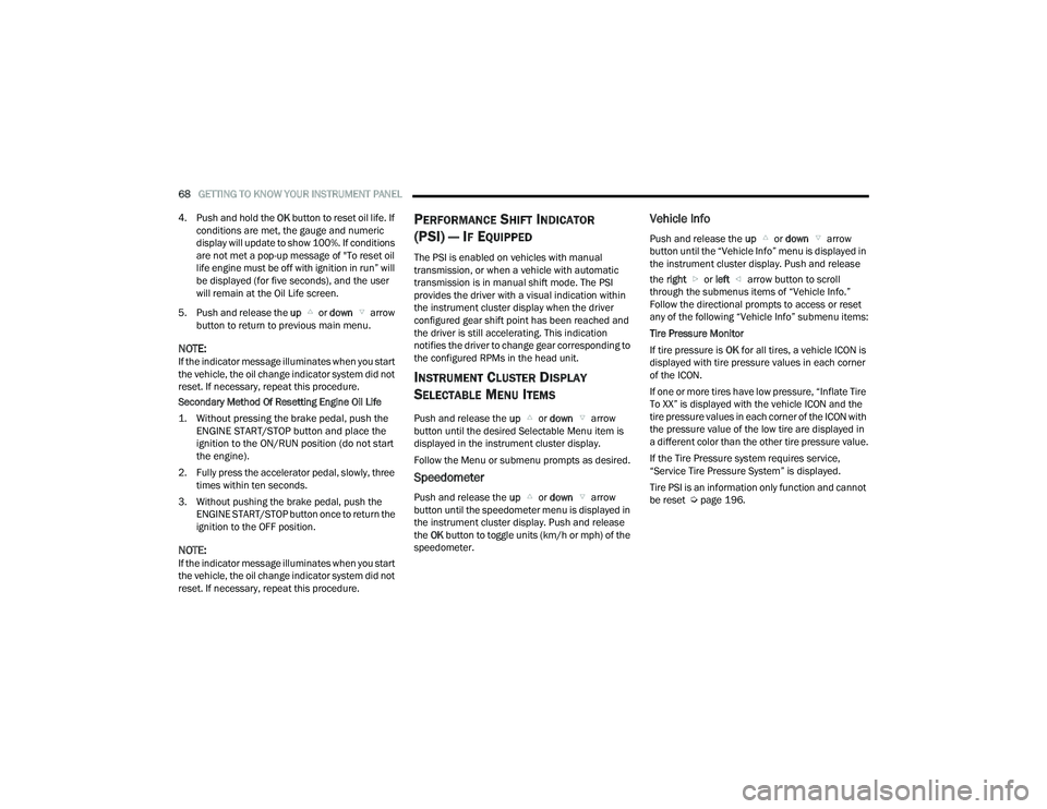 DODGE CHALLENGER 2022 Owners Manual
68GETTING TO KNOW YOUR INSTRUMENT PANEL
4. Push and hold the OK button to reset oil life. If
conditions are met, the gauge and numeric
display will update to show 100%. If conditions
are not me DODGE CHALLENGER 2022 Owners Manual
68GETTING TO KNOW YOUR INSTRUMENT PANEL
4. Push and hold the OK button to reset oil life. If
conditions are met, the gauge and numeric
display will update to show 100%. If conditions
are not me