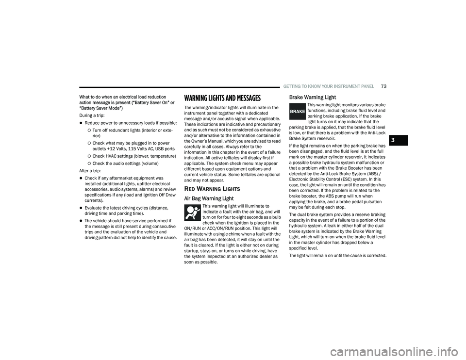 DODGE CHALLENGER 2022  Owners Manual 
GETTING TO KNOW YOUR INSTRUMENT PANEL73
What to do when an electrical load reduction 
action message is present (“Battery Saver On” or 
“Battery Saver Mode”)
During a trip:
Reduce power to