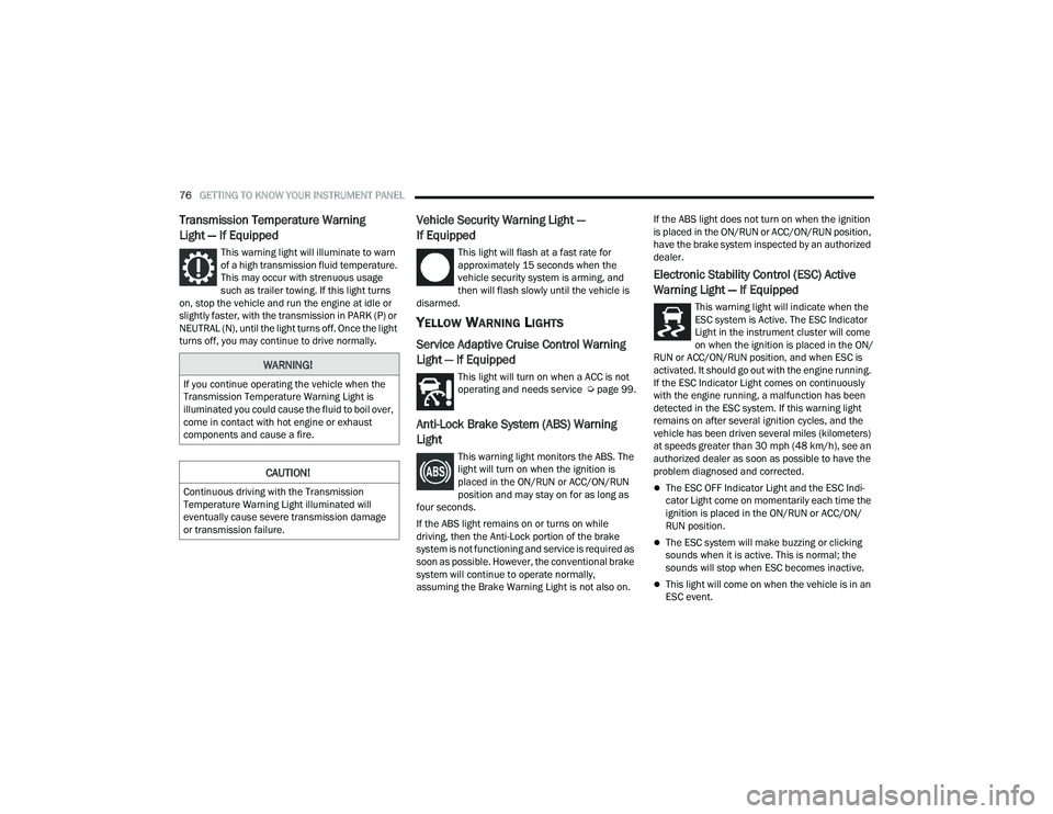 DODGE CHALLENGER 2022 Owners Manual
76GETTING TO KNOW YOUR INSTRUMENT PANEL
Transmission Temperature Warning
Light — If Equipped
This warning light will illuminate to warn
of a high transmission fluid temperature.
This may occur DODGE CHALLENGER 2022 Owners Manual
76GETTING TO KNOW YOUR INSTRUMENT PANEL
Transmission Temperature Warning
Light — If Equipped
This warning light will illuminate to warn
of a high transmission fluid temperature.
This may occur