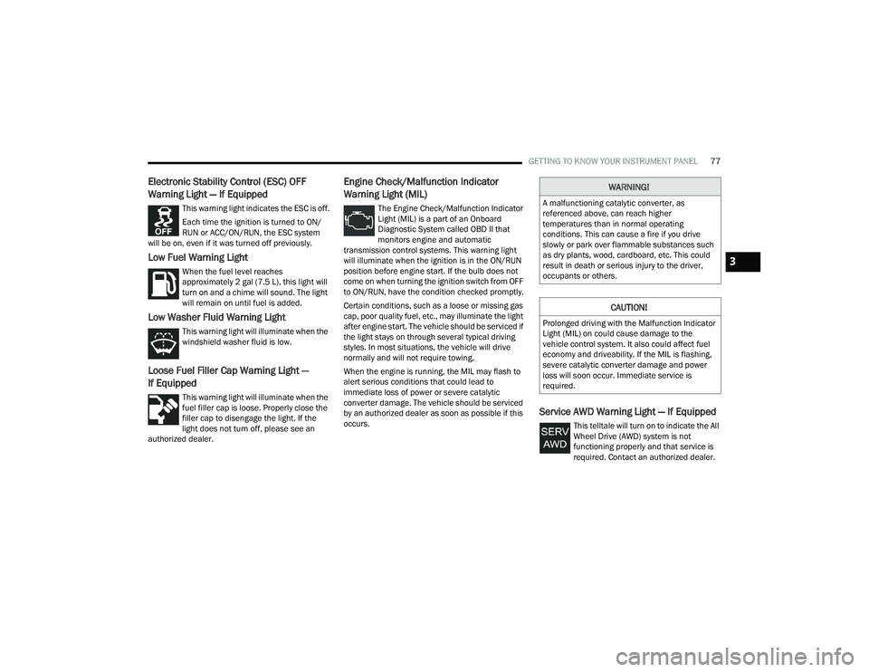 DODGE CHALLENGER 2022  Owners Manual 
GETTING TO KNOW YOUR INSTRUMENT PANEL77
Electronic Stability Control (ESC) OFF 
Warning Light — If Equipped 
This warning light indicates the ESC is off.
Each time the ignition is turned to ON/
RUN