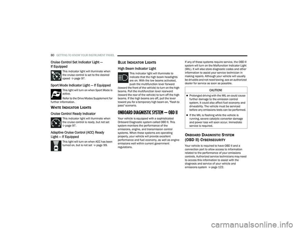 DODGE CHALLENGER 2022  Owners Manual 
80GETTING TO KNOW YOUR INSTRUMENT PANEL  
Cruise Control Set Indicator Light — 
If Equipped  
This indicator light will illuminate when 
the cruise control is set to the desired 
speed  Úpage 97.
