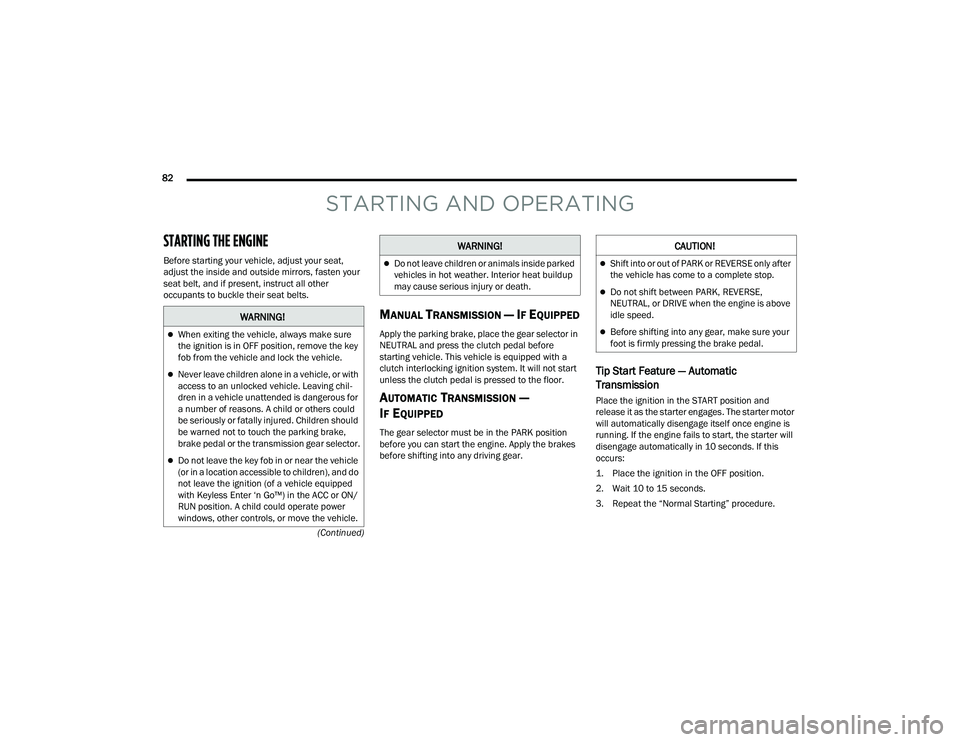 DODGE CHALLENGER 2022 Manual Online 
82  (Continued)
STARTING AND OPERATING
STARTING THE ENGINE   
Before starting your vehicle, adjust your seat, 
adjust the inside and outside mirrors, fasten your 
seat belt, and if present, instruct 