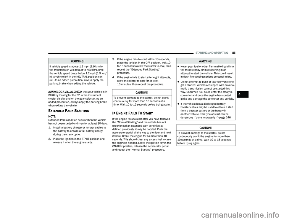 DODGE CHALLENGER 2022  Owners Manual 
STARTING AND OPERATING85
ALWAYS DO A VISUAL CHECK
 that your vehicle is in 
PARK by looking for the "P" in the instrument 
cluster display and on the gear selector. As an 
added precaution, a