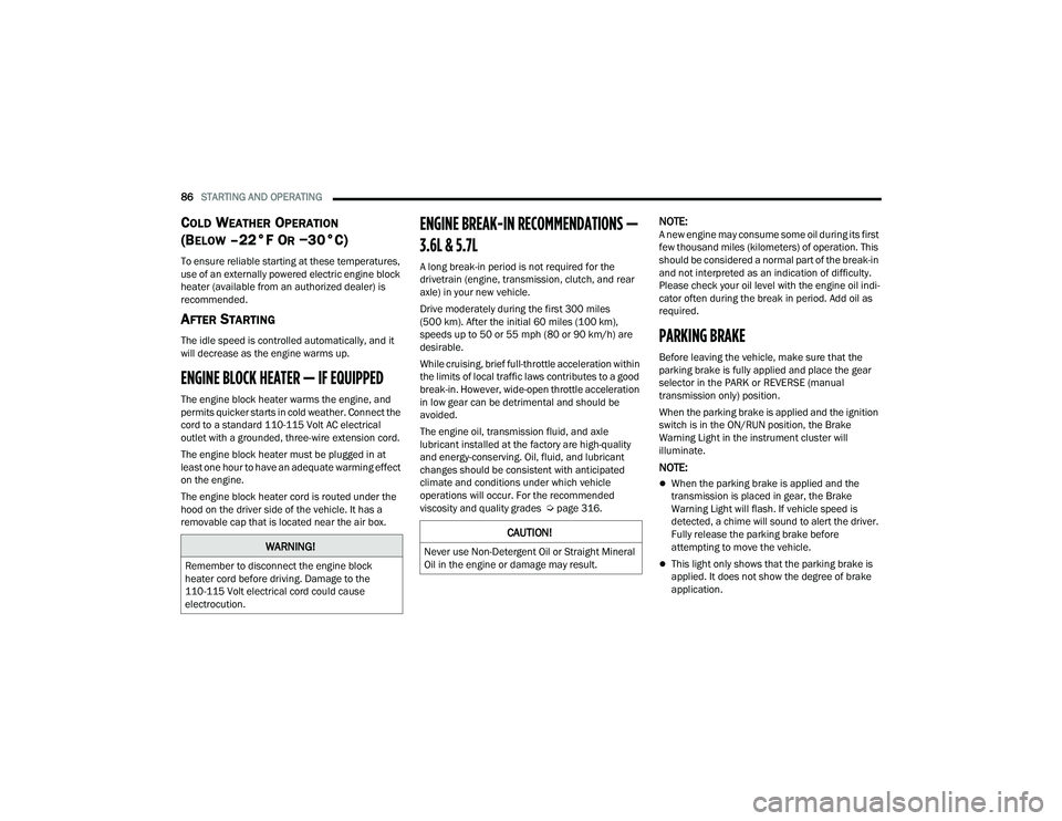 DODGE CHALLENGER 2022 Owners Manual
86STARTING AND OPERATING
COLD WEATHER OPERATION
(B
ELOW –22°F OR −30°C)
To ensure reliable starting at these temperatures,
use of an externally powered electric engine block
heater (avail DODGE CHALLENGER 2022 Owners Manual
86STARTING AND OPERATING
COLD WEATHER OPERATION
(B
ELOW –22°F OR −30°C)
To ensure reliable starting at these temperatures,
use of an externally powered electric engine block
heater (avail