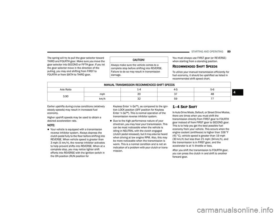 DODGE CHALLENGER 2022 Owners Manual
STARTING AND OPERATING89
The spring will try to pull the gear selector toward
THIRD and FOURTH gear. Make sure you move the
gear selector into SECOND or FIFTH gear. If you let
the gear selector mo DODGE CHALLENGER 2022 Owners Manual
STARTING AND OPERATING89
The spring will try to pull the gear selector toward
THIRD and FOURTH gear. Make sure you move the
gear selector into SECOND or FIFTH gear. If you let
the gear selector mo