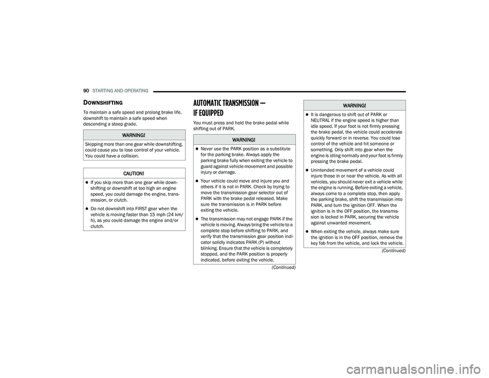 DODGE CHALLENGER 2022 User Guide
90STARTING AND OPERATING
(Continued)
(Continued)
DOWNSHIFTING
To maintain a safe speed and prolong brake life,
downshift to maintain a safe speed when
descending a steep grade.
AUTOMATIC TRANSMIS DODGE CHALLENGER 2022 User Guide
90STARTING AND OPERATING
(Continued)
(Continued)
DOWNSHIFTING
To maintain a safe speed and prolong brake life,
downshift to maintain a safe speed when
descending a steep grade.
AUTOMATIC TRANSMIS