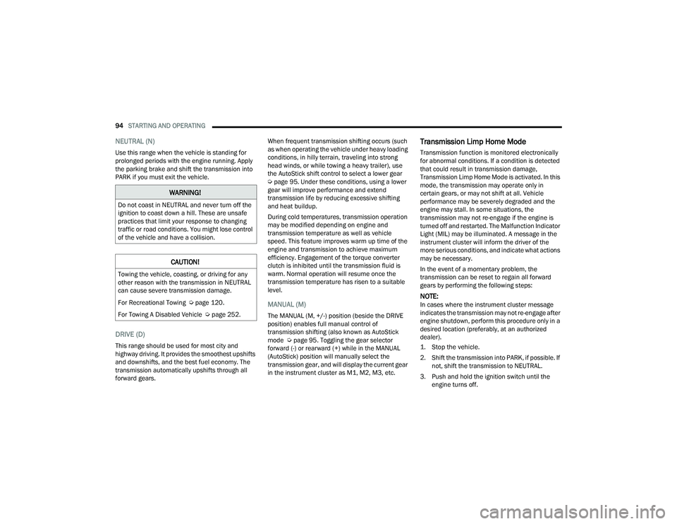 DODGE CHALLENGER 2022  Owners Manual 
94STARTING AND OPERATING  
NEUTRAL (N)
Use this range when the vehicle is standing for 
prolonged periods with the engine running. Apply 
the parking brake and shift the transmission into 
PARK if yo