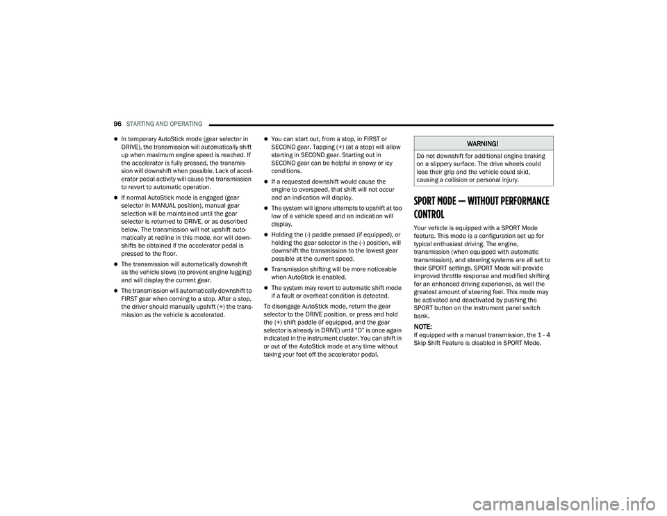 DODGE CHALLENGER 2022 Owners Manual
96STARTING AND OPERATING
In temporary AutoStick mode (gear selector in
DRIVE), the transmission will automatically shift
up when maximum engine speed is reached. If
the accelerator is fully p DODGE CHALLENGER 2022 Owners Manual
96STARTING AND OPERATING
In temporary AutoStick mode (gear selector in
DRIVE), the transmission will automatically shift
up when maximum engine speed is reached. If
the accelerator is fully p