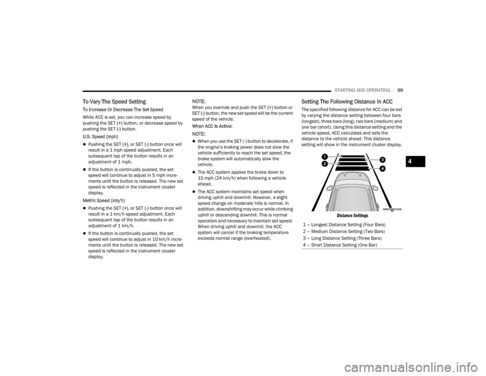 DODGE CHALLENGER 2021 Owners Guide 
STARTING AND OPERATING99
To Vary The Speed Setting
To Increase Or Decrease The Set Speed
While ACC is set, you can increase speed by 
pushing the SET (+) button, or decrease speed by 
pushing the SET